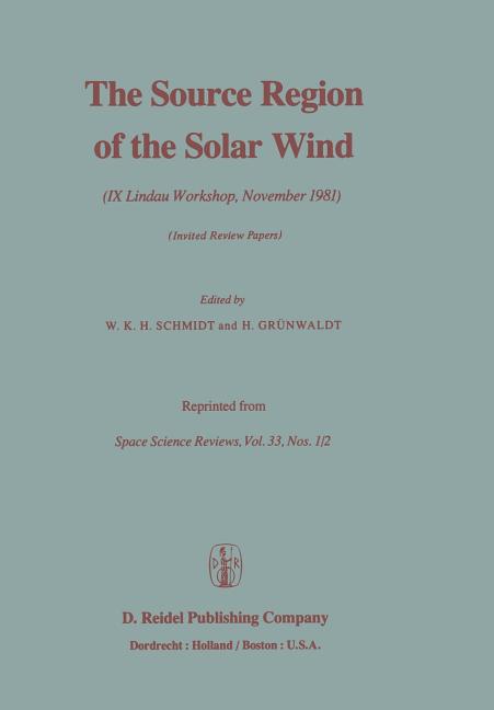 The Source Region of the Solar Wind: IX Lindau Workshop, November 1981 Invited Review Papers (Softcover Reprint of the Original 1st 1982)