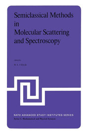 Semiclassical Methods in Molecular Scattering and Spectroscopy: Proceedings of the NATO Asi Held in Cambridge, England, in September 1979 (Softcover R