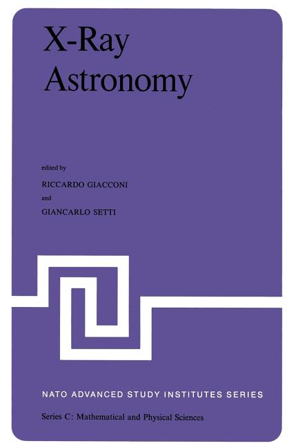 X-Ray Astronomy: Proceedings of the NATO Advanced Study Institute Held at Erice, Sicily, July 1-14, 1979 (Softcover Reprint of the Original 1st 1980)