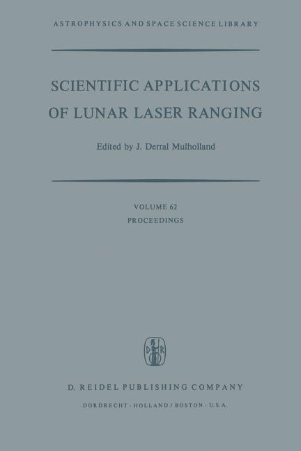 Scientific Applications of Lunar Laser Ranging: Proceedings of a Symposium Held in Austin, Tex., U.S.A., 8 - 10 June, 1976 (Softcover Reprint of the O