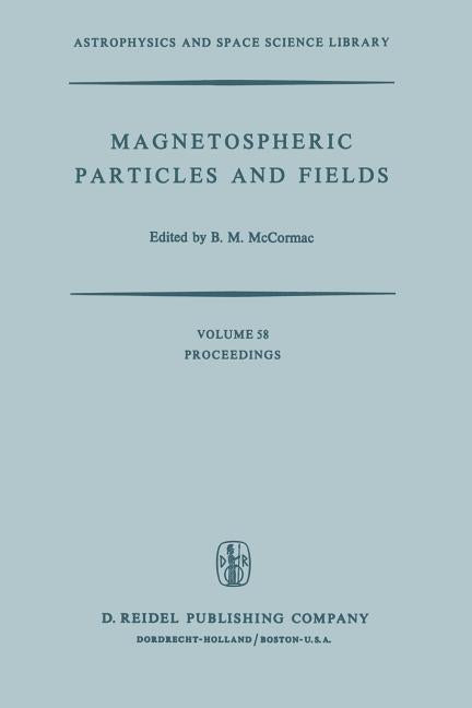 Magnetospheric Particles and Fields: Proceedings of the Summer Advanced Study School, Held in Graz, Austria, August 4-15, 1975 (Softcover Reprint of t