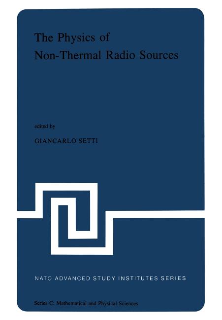 The Physics of Non-Thermal Radio Sources: Proceedings of the NATO Advance Study Institute Held in Urbino, Italy, June 29--July 13,1975 (Softcover Reprint