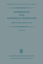 Supernovae and Supernova Remnants: Proceedings of the International Conference on Supernovae Held in Lecce, Italy, May 7-11, 1973 (Softcover Reprint o