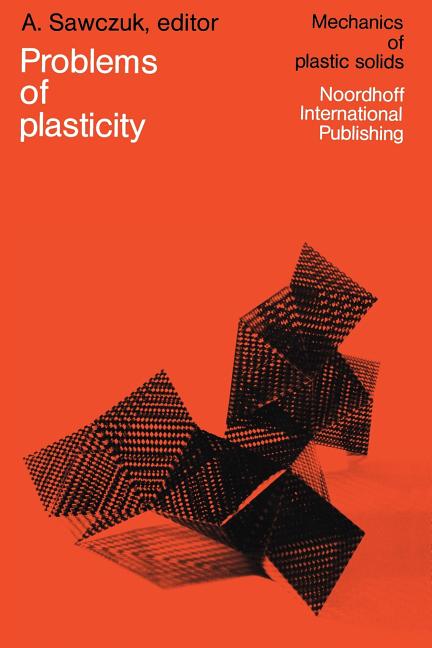 Problems of Plasticity: Papers Contributed to the International Symposium on Foundations of Plasticity Warsaw, August 30-September 2, 1972 (Softcover