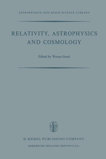 Relativity, Astrophysics and Cosmology: Proceedings of the Summer School Held, 14-26 August, 1972 at the Banff Centre, Banff, Alberta (Softcover Repri