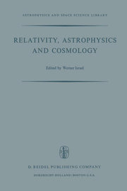 Relativity, Astrophysics and Cosmology: Proceedings of the Summer School Held, 14-26 August, 1972 at the Banff Centre, Banff, Alberta (Softcover Repri