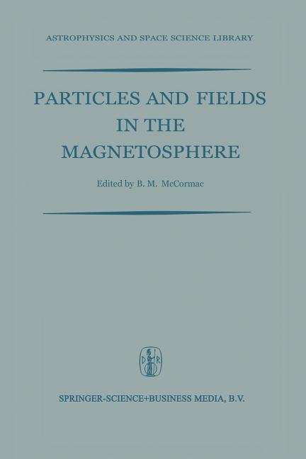 Particles and Fields in the Magnetosphere: Proceedings of a Symposium Organized by the Summer Advanced Study Institute, Held at the University of Cali
