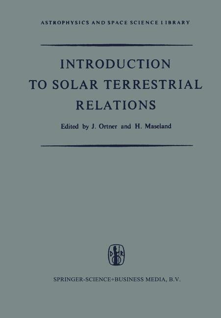 Introduction to Solar Terrestrial Relations: Proceedings of the Summer School in Space Physics Held in Alpbach, Austria, July 15-August 10, 1963 and O