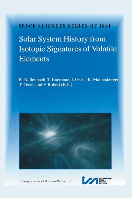 Solar System History from Isotopic Signatures of Volatile Elements: Volume Resulting from an Issi Workshop 14-18 January 2002, Bern, Switzerland (Soft