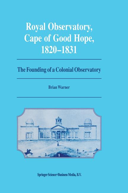 Royal Observatory, Cape of Good Hope 1820-1831: The Founding of a Colonial Observatory Incorporating a Biography of Fearon Fallows (Softcover Reprint
