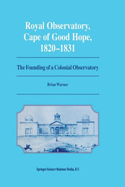 Royal Observatory, Cape of Good Hope 1820-1831: The Founding of a Colonial Observatory Incorporating a Biography of Fearon Fallows (Softcover Reprint