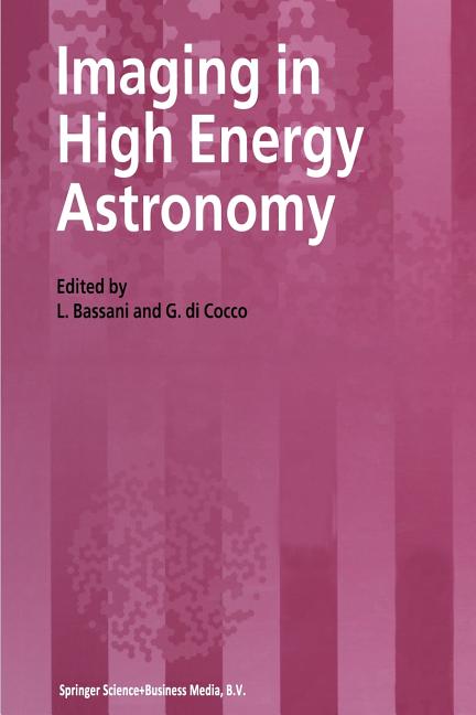 Imaging in High Energy Astronomy: Proceedings of the International Workshop Held in Anacapri (Capri-Italy), 26-30 September 1994 (Softcover Reprint of