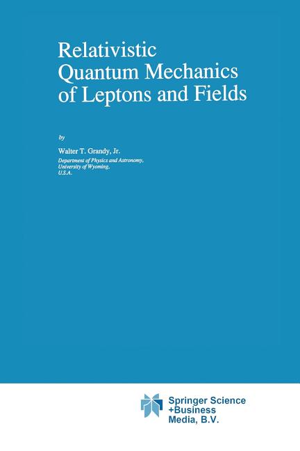Relativistic Quantum Mechanics of Leptons and Fields (Softcover Reprint of the Original 1st 1991)