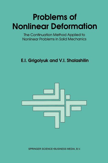 Problems of Nonlinear Deformation: The Continuation Method Applied to Nonlinear Problems in Solid Mechanics (Softcover Reprint of the Original 1st 199