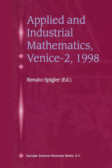 Applied and Industrial Mathematics, Venice--2, 1998: Selected Papers from the 'Venice--2/Symposium on Applied and Industrial Mathematics', June 11-16,