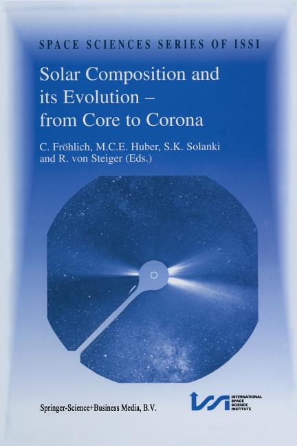 Solar Composition and Its Evolution -- From Core to Corona: Proceedings of an Issi Workshop 26-30 January 1998, Bern, Switzerland (1998)