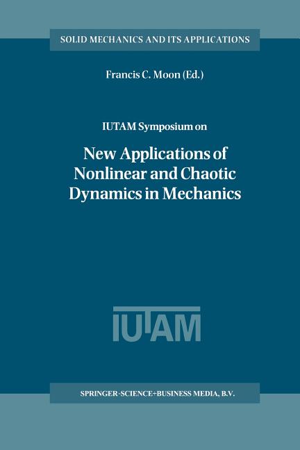 Iutam Symposium on New Applications of Nonlinear and Chaotic Dynamics in Mechanics: Proceedings of the Iutam Symposium Held in Ithaca, Ny, U.S.A., 27