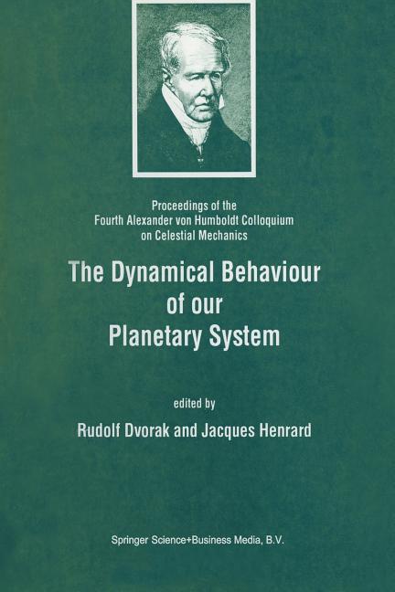 The Dynamical Behaviour of Our Planetary System: Proceedings of the Fourth Alexander Von Humboldt Colloquium on Celestial Mechanics (Softcover Reprint of