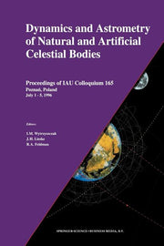 Dynamics and Astrometry of Natural and Artificial Celestial Bodies: Proceedings of Iau Colloquium 165 Poznan, Poland July 1 - 5, 1996 (Softcover