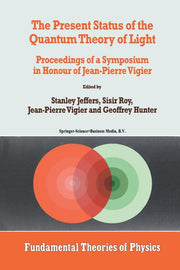 The Present Status of the Quantum Theory of Light: Proceedings of a Symposium in Honour of Jean-Pierre Vigier (Softcover Reprint of the Original 1st 1997)