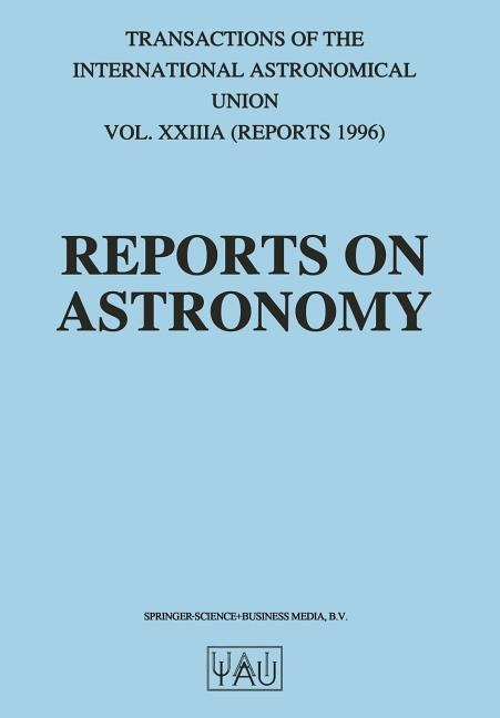 Reports on Astronomy: Transactions of the International Astronomical Union Volume Xxiiia (Softcover Reprint of the Original 1st 1997)