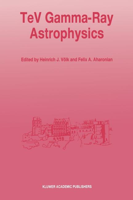 TeV Gamma-Ray Astrophysics: Theory and Observations Presented at the Heidelberg Workshop, October 3-7, 1994 (Softcover Reprint of the Original 1st 199