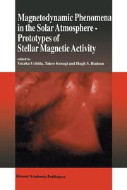 Magnetodynamic Phenomena in the Solar Atmosphere: Prototypes of Stellar Magnetic Activity (Softcover Reprint of the Original 1st 1996)