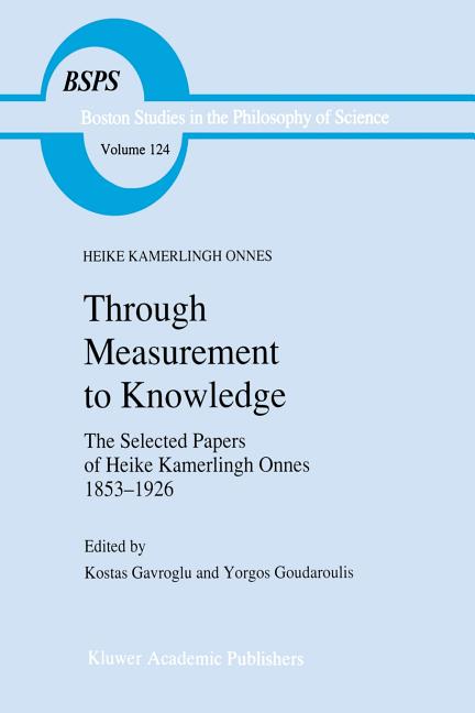 Through Measurement to Knowledge: The Selected Papers of Heike Kamerlingh Onnes 1853-1926 (1991)