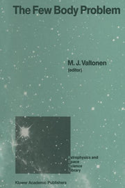 The Few Body Problem: Proceedings of the 96th Colloquium of the International Astronomical Union Held in Turku, Finland, June 14-19, 1987 (Softcover Repri