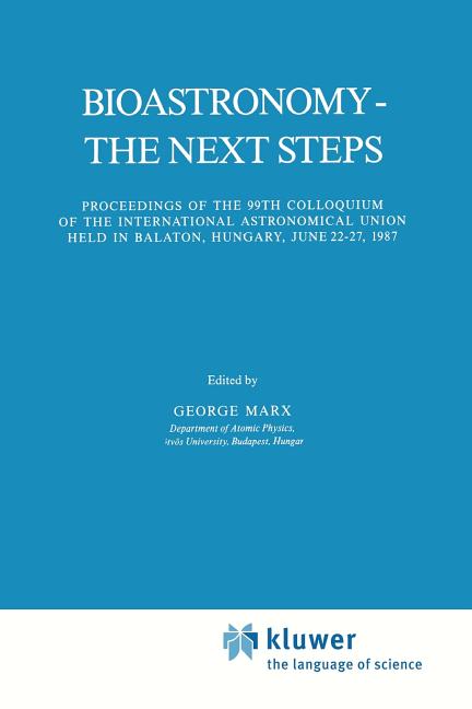 Bioastronomy - The Next Steps: Proceedings of the 99th Colloquium of the International Astronomical Union Held in Balaton, Hungary, June 22-27, 1987