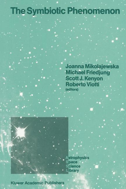 The Symbiotic Phenomenon: Proceedings of the 103rd Colloquium of the International Astronomical Union, Held in Torun, Poland, August 18-20, 1987 (Softcove