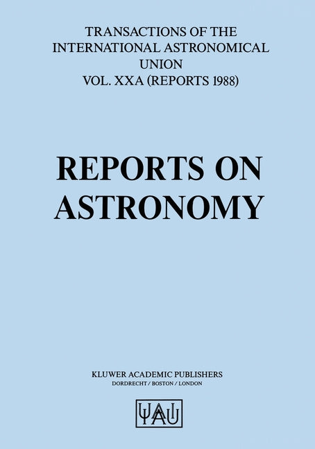 Reports on Astronomy: Transactions of the International Astronomical Union (Softcover Reprint of the Original 1st 1988)