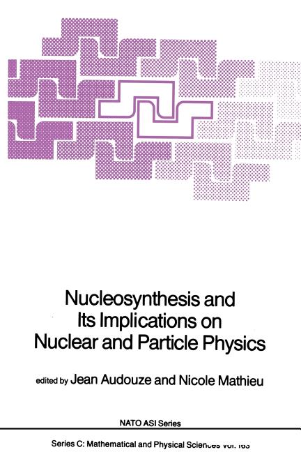 Nucleosynthesis and Its Implications on Nuclear and Particle Physics (Softcover Reprint of the Original 1st 1986)