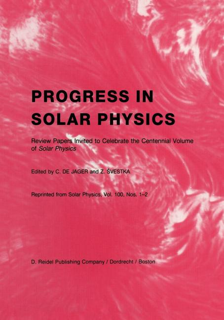 Progress in Solar Physics: Review Papers Invited to Celebrate the Centennial Volume of Solar Physics (Softcover Reprint of the Original 1st 1986)