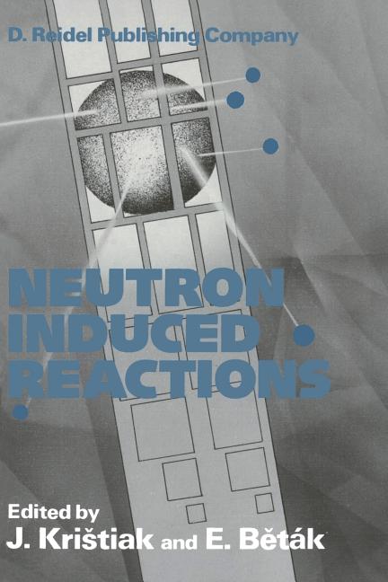 Neutron Induced Reactions: Proceedings of the 4th International Symposium Smolenice, Czechoslovakia, June 1985 (Softcover Reprint of the Original 1st