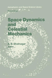 Space Dynamics and Celestial Mechanics: Proceedings of the International Workshop, Delhi, India, 14-16 November 1985 (Softcover Reprint of the Origina