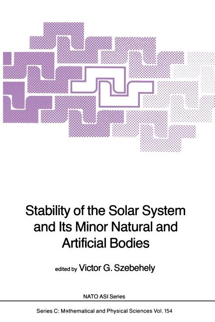 Stability of the Solar System and Its Minor Natural and Artificial Bodies (Softcover Reprint of the Original 1st 1985)