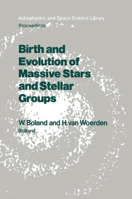Birth and Evolution of Massive Stars and Stellar Groups: Proceedings of a Symposium Held in Dwingeloo, the Netherlands, 24-26 September 1984 (Softcove
