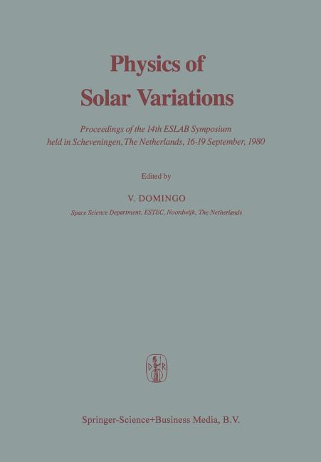 Physics of Solar Variations: Proceedings of the 14th Eslab Symposium Held in Scheveningen, the Netherlands, 16-19 September, 1980 (Softcover Reprint o