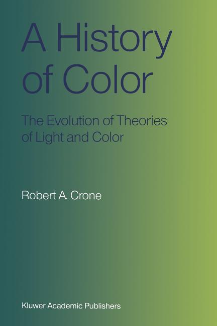 A History of Color: The Evolution of Theories of Light and Color (Softcover Reprint of the Original 1st 1999)