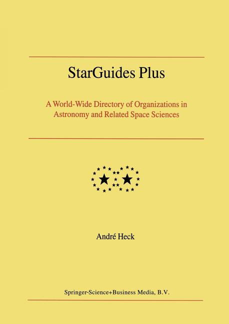 Starguides Plus: A World-Wide Directory of Organizations in Astronomy and Related Space Sciences (Softcover Reprint of the Original 1st 2004)