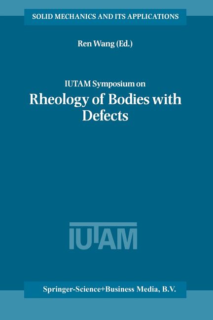 Iutam Symposium on Rheology of Bodies with Defects: Proceedings of the Iutam Symposium Held in Beijing, China, 2-5 September 1997 (2002)