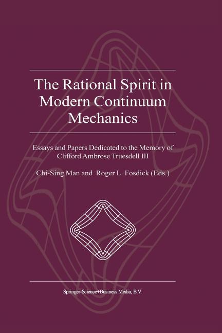 The Rational Spirit in Modern Continuum Mechanics: Essays and Papers Dedicated to the Memory of Clifford Ambrose Truesdell III (Softcover Reprint of the O