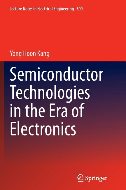 Semiconductor Technologies in the Era of Electronics (Softcover Reprint of the Original 1st 2014)