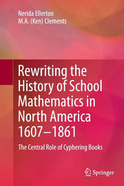 Rewriting the History of School Mathematics in North America 1607-1861: The Central Role of Cyphering Books (2012)