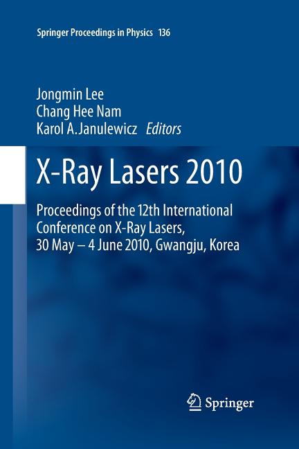 X-Ray Lasers 2010: Proceedings of the 12th International Conference on X-Ray Lasers, 30 May - 4 June 2010, Gwangju, Korea (Softcover Reprint of the Or