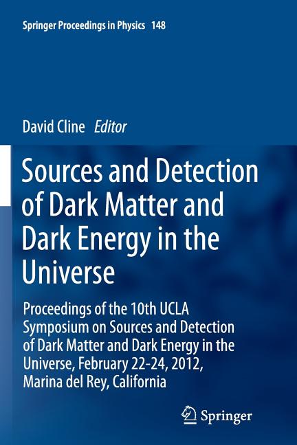 Sources and Detection of Dark Matter and Dark Energy in the Universe: Proceedings of the 10th UCLA Symposium on Sources and Detection of Dark Matter a