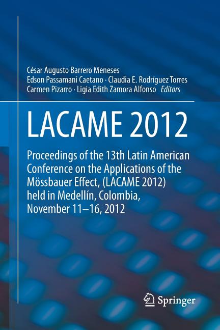 Lacame 2012: Proceedings of the 13th Latin American Conference on the Applications of the Mossbauer Effect, (Lacame 2012) Held in Medellin, Colombia,