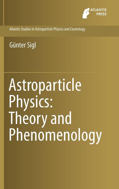 Astroparticle Physics: Theory and Phenomenology (2017)