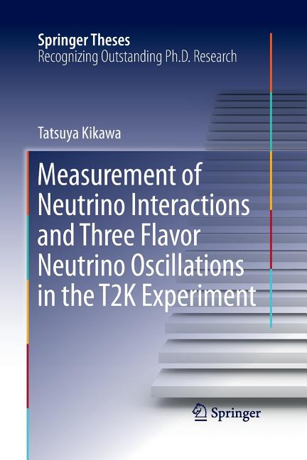 Measurement of Neutrino Interactions and Three Flavor Neutrino Oscillations in the T2K Experiment (Softcover Reprint of the Original 1st 2016)